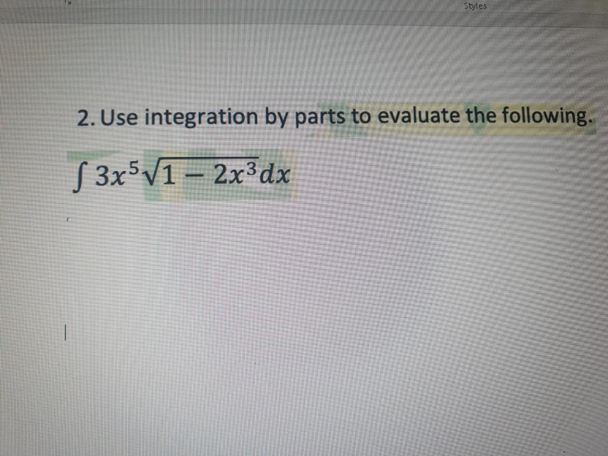Styles
2. Use integration by parts to evaluate the following.
S 3×°V1= 2x°dx
5,
1.
