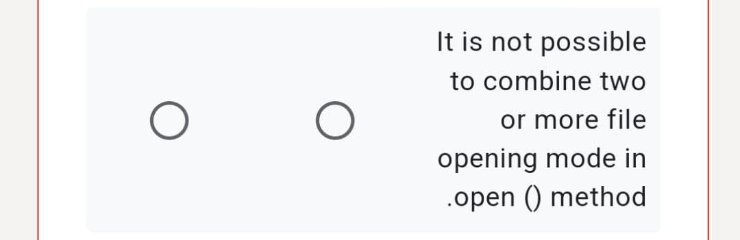 It is not possible
to combine two
or more file
opening mode in
.open() method