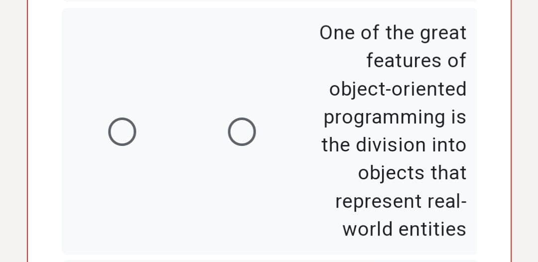 O
One of the great
features of
object-oriented
programming is
the division into
objects that
represent real-
world entities