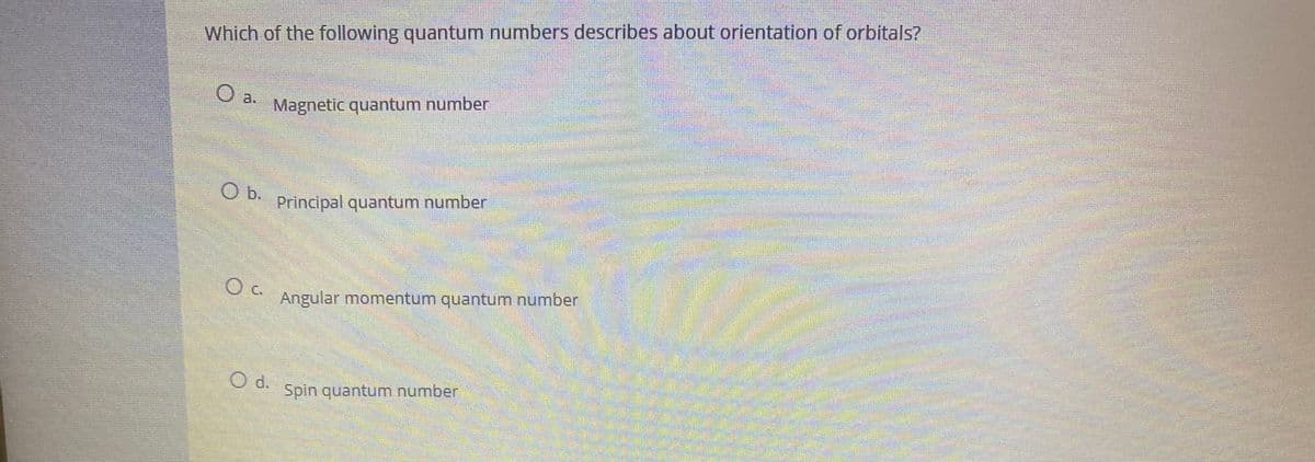 Which of the following quantum numbers describes about orientation of orbitals?
Va.
Magnetic quantum number
Principal quantum number
* Angular momentum quantum number
O d.
Spin quantum number
