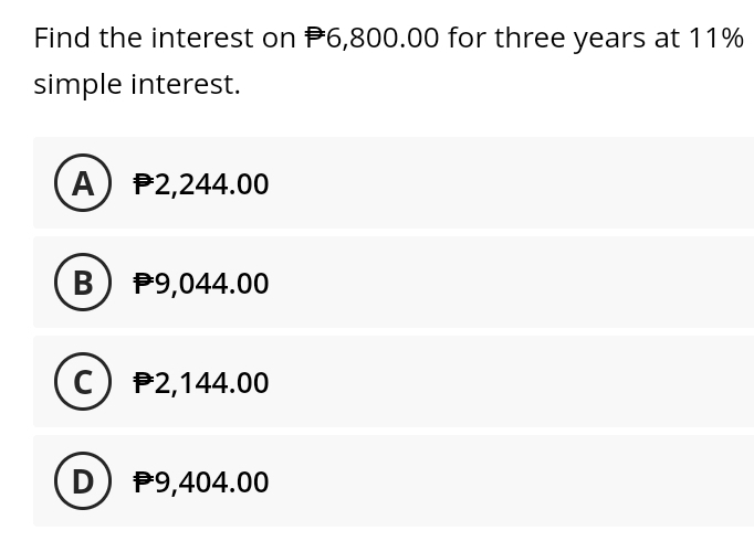 Find the interest on 6,800.00 for three years at 11%
simple interest.
A) $2,244.00
B) 9,044.00
C) 2,144.00
(D) 9,404.00