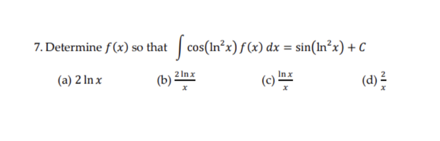 7. Determine f(x) so that cos(In²x) f(x) dx = sin(In²x) + C
(a) 2 In x
2 In x
(b)
In x
(c)
(d) ?
