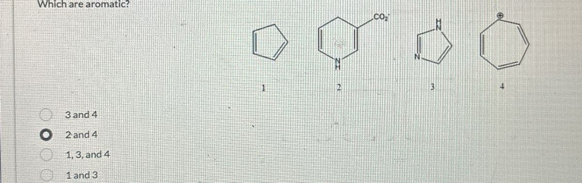 Which are aromatic?
CO₂
DT OO
3 and 4
O2 and 4
1, 3, and 4
1 and 3