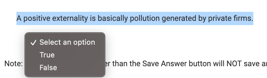 A positive externality is basically pollution generated by private firms.
Note:
✓ Select an option
True
False
er than the Save Answer button will NOT save a