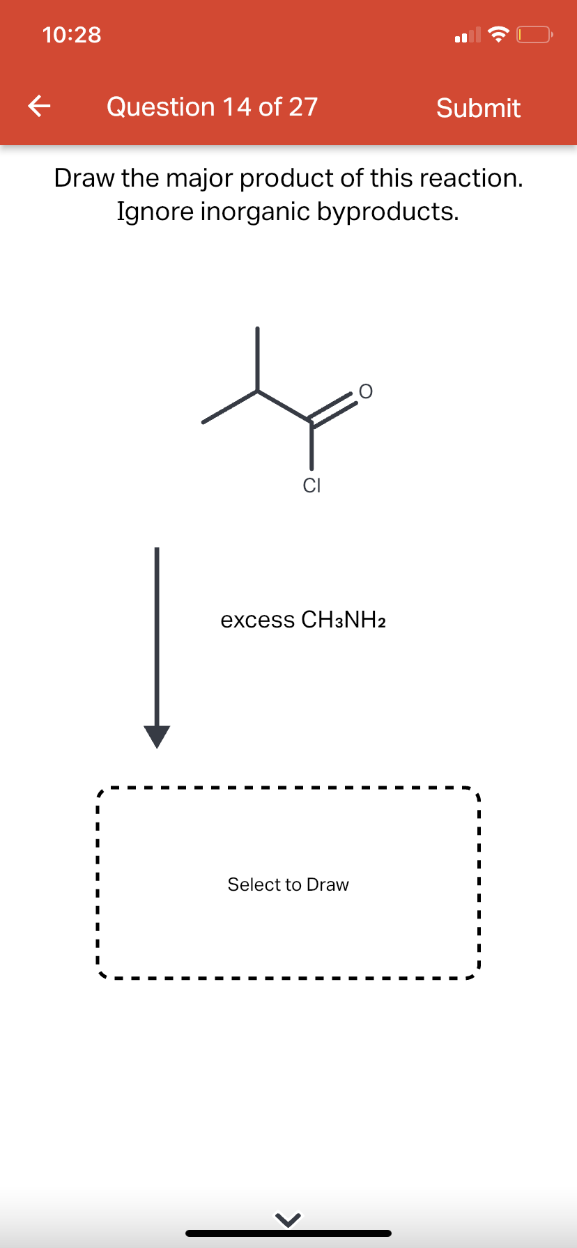 10:28
←
Question 14 of 27
Draw the major product of this reaction.
Ignore inorganic byproducts.
excess CH3NH₂
Submit
Select to Draw