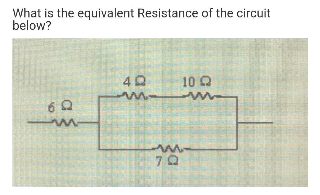 What is the equivalent Resistance of the circuit
below?
10 Q
6 Q
7 Q
