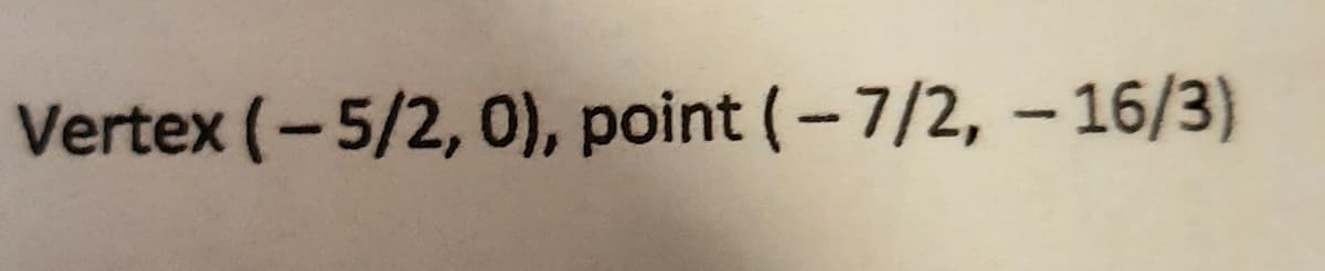 Vertex (- 5/2, 0), point (– 7/2, – 16/3)
