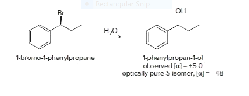 Rectangular Snip
Br
OH
Нао
1-phenylpropan-1-ol
observed [a] = +5.0
optically pure S isomer, [a] =-48
1-bromo-1-phenylpropane
