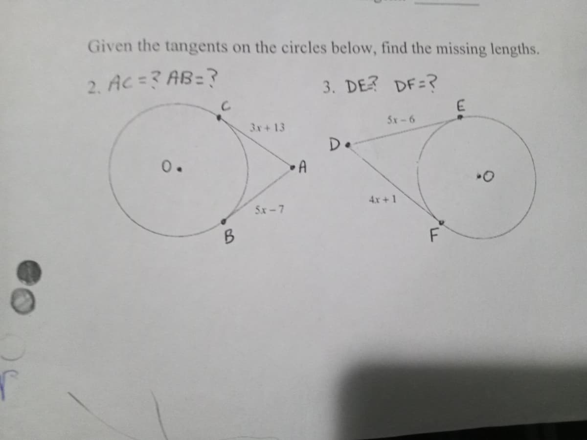 Given the tangents on the circles below, find the missing lengths.
2. Ac=? AB=?
3. DE? DF=?
E
3x+ 13
5x-6
De
0.
5x-7
4x+1
B
F
