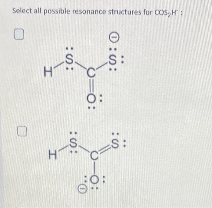 Select all possible resonance structures for COS₂H™ :
H
H
S.
:S:
S.
6
0:0:
S:
S: