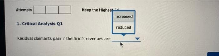Attempts
Keep the Highes
increased
1. Critical Analysis Q1
reduced
Residual claimants gain if the firm's revenues are