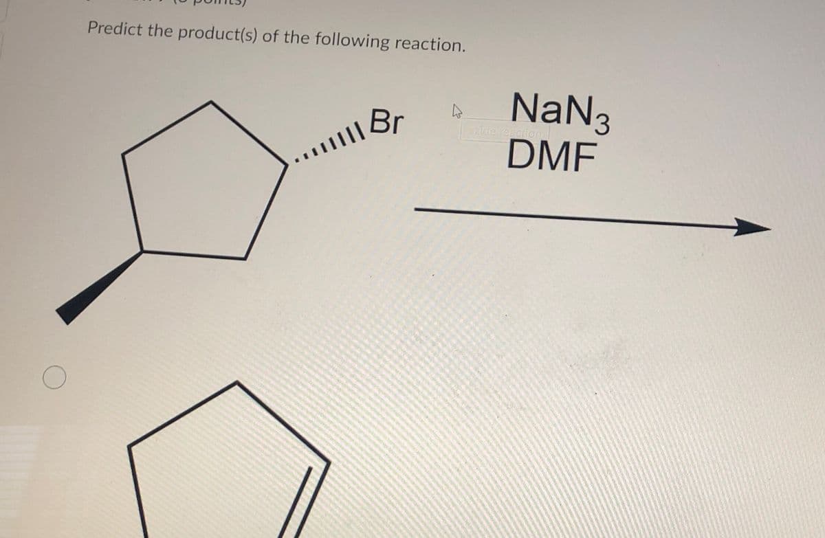 Predict the product(s) of the following reaction.
.... Br
NaN 3
ozide reaction_
DMF