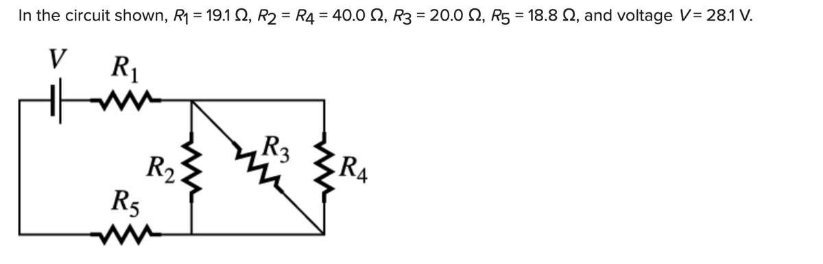 In the circuit shown, R₁ = 19.1 S2, R₂ = R4 = 40.0 N, R3 = 20.0 ₪, R5 = 18.8 N, and voltage V= 28.1 V.
V
R₁
R5
R₂
R3
RA