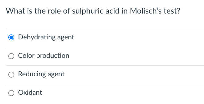 What is the role of sulphuric acid in Molisch's test?
O Dehydrating agent
O Color production
Reducing agent
O Oxidant