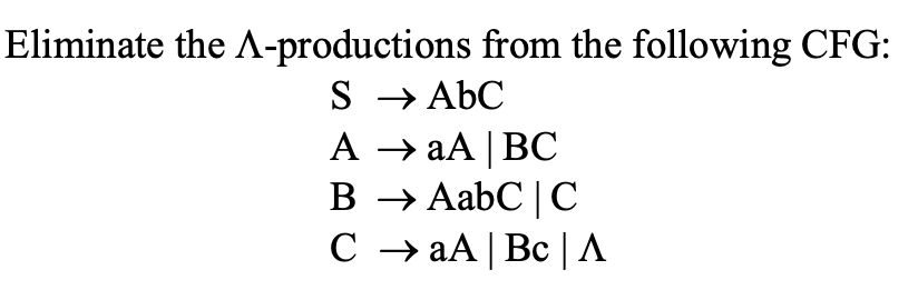 Eliminate the A-productions from the following CFG:
S → AbC
A → aA | ВС
B → AabC|C
CaA | Bc | A