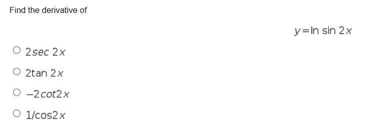 Find the derivative of
O 2sec 2x
2tan 2x
O-2 cot2x
O 1/cos2x
y=In sin 2x