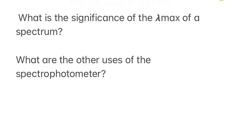 What is the significance of the max of a
spectrum?
What are the other uses of the
spectrophotometer?