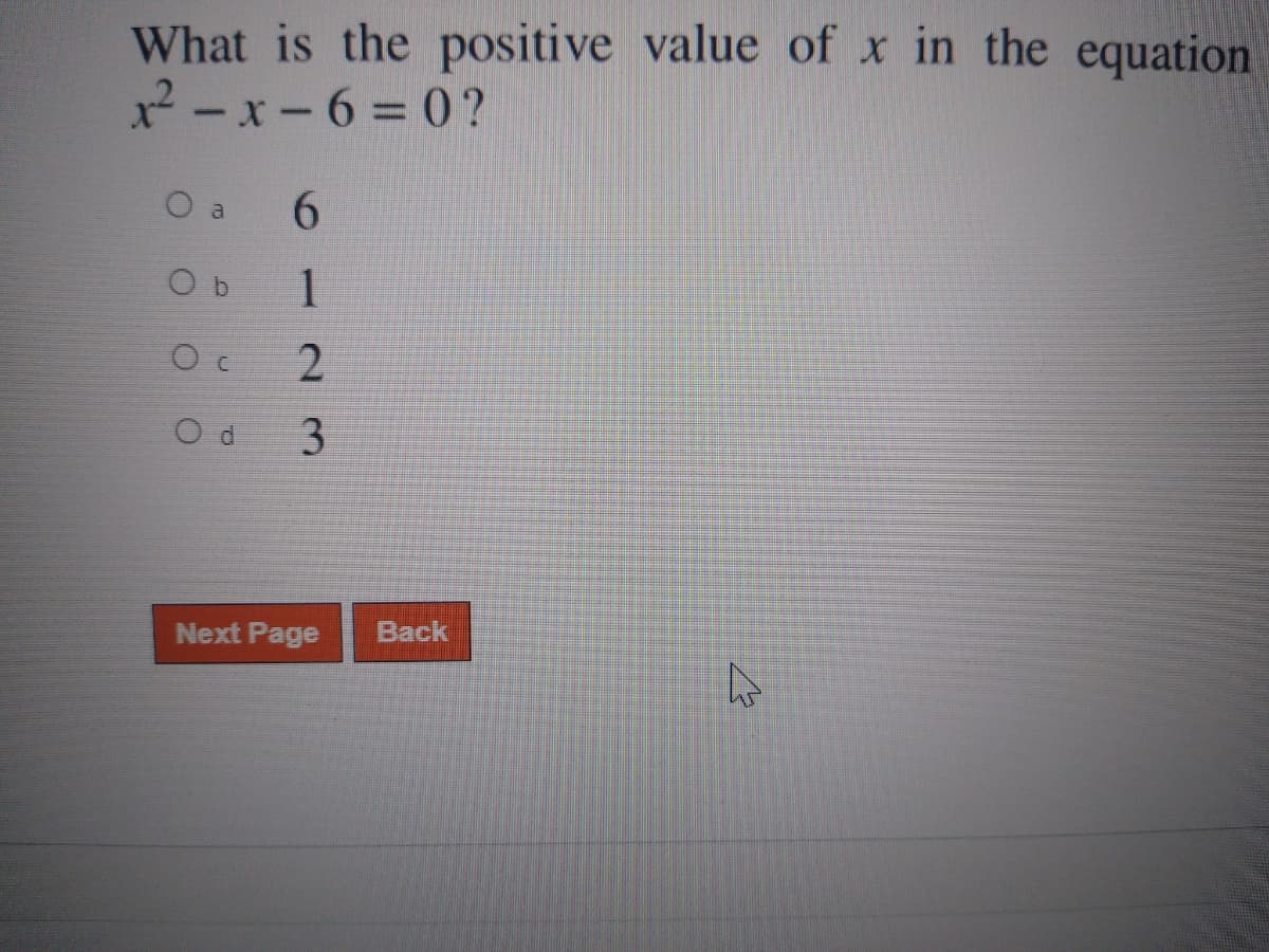 What is the positive value of x in the equation
x2 -x-6 = 0?
O a
Next Page
Back
1.
23
