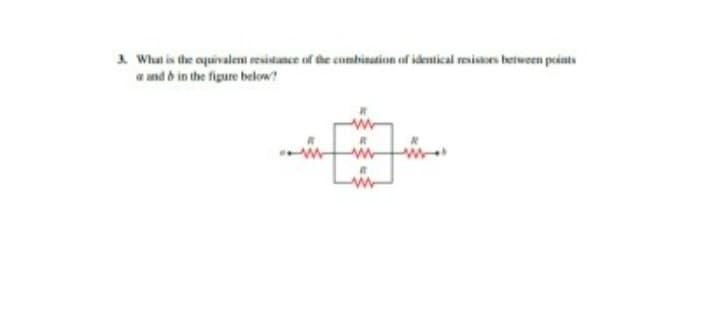 3. What is the equivalent resistance of the combination of identical resistors between points
a and b in the figure below?
E