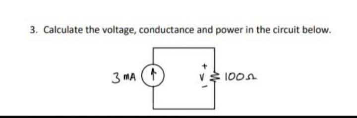 3. Calculate the voltage, conductance and power in the circuit below.
3.000 10.000
MA