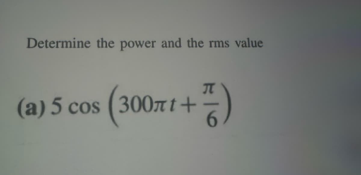 Determine the power and the rms value
(300πt+)
(a) 5 сos (300лt+