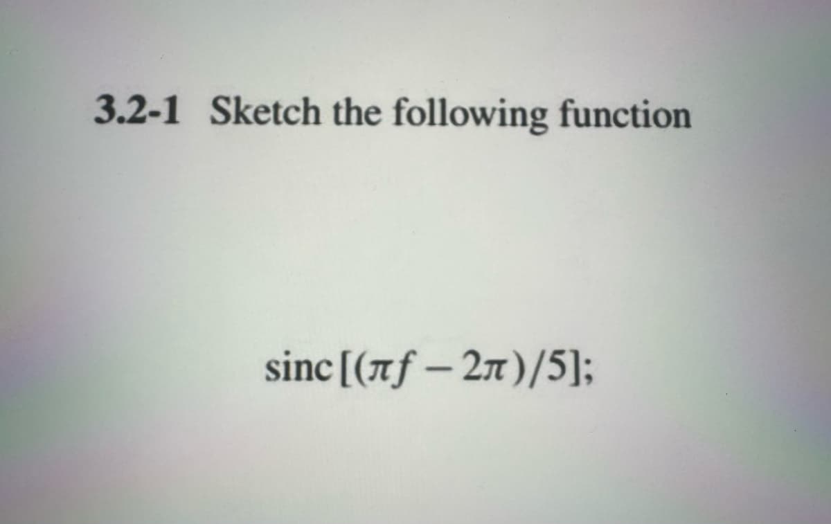 3.2-1 Sketch the following function
sinc [(лƒ-2л)/5];