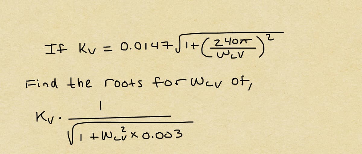 If Kv = 0.0147,
I+
2407
WLV
Find the roots for Wev of,
Kv.
+w₂² × 0.003