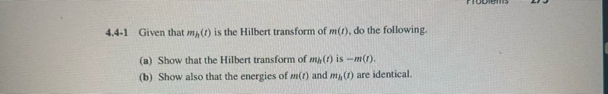 4.4-1 Given that my(t) is the Hilbert transform of m(t), do the following.
(a) Show that the Hilbert transform of my (t) is -m(t).
(b) Show also that the energies of m(t) and m(1) are identical.