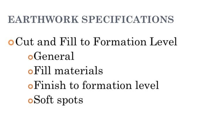 EARTHWORK SPECIFICATIONS
o Cut and Fill to Formation Level
oGeneral
oFill materials
oFinish to formation level
oSoft spots
