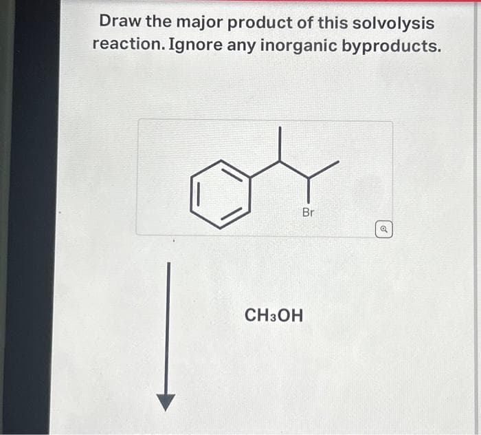 Draw the major product of this solvolysis
reaction. Ignore any inorganic byproducts.
Br
CH3OH
Q