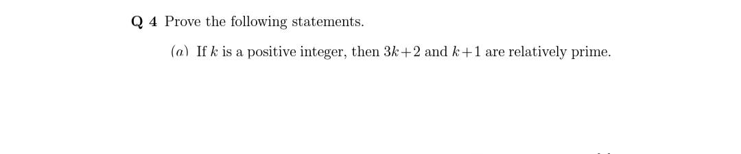 Q 4 Prove the following statements.
(a) If k is a positive integer, then 3k+2 and k+1 are relatively prime.
