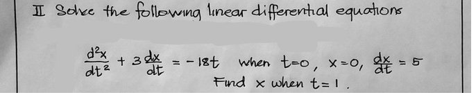 I Sdve the following linear differential equations
d?x
+ 3 dx
= - 18
when t-o, x=0, =
Find x when t= 1.
%3D
dt?
olt
