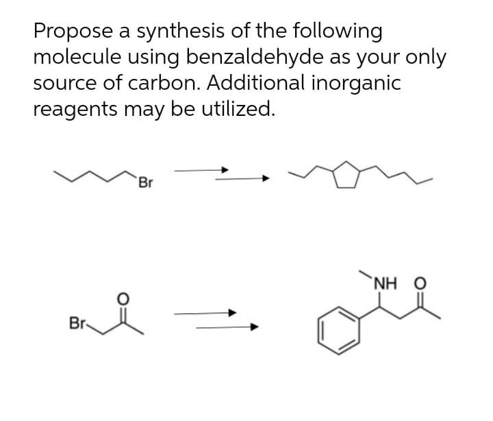 Propose a synthesis of the following
molecule using benzaldehyde as your only
source of carbon. Additional inorganic
reagents may be utilized.
`Br
NH O
Br
