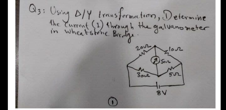 Q3: Using DIY trausformantion, Determine
4he Current (1) through the galuano meter
in wheatstone
Biralge
2002
in
8V
