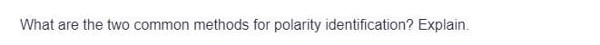 What are the two common methods for polarity identification? Explain.