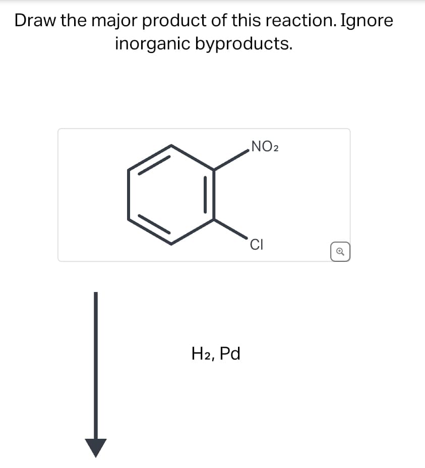 Draw the major product of this reaction. Ignore
inorganic byproducts.
H₂, Pd
NO₂
CI
Q