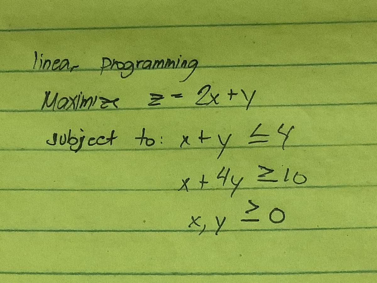 linear programming
Maximize
z = 2x+y
subject to: x + y ≤4
x +44 210
X, Y