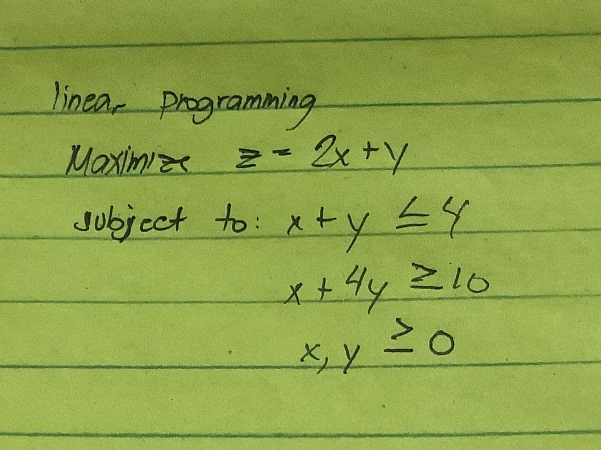 linear programming
Maximize = = 2x +4
subject to: x+y ≤4
x +44 210
X, Y