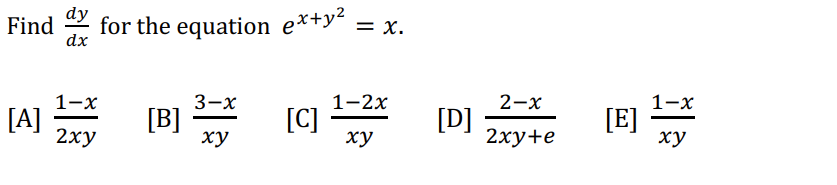 dy
Find for the equation ex+y²
dx
[A]
1-x
2xy
[B][C]
xy
=
1-2x
xy
[D]
2-x
2xy+e
1-x
[E] **
xy