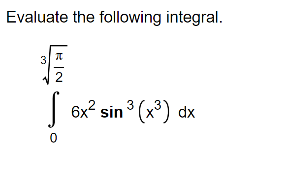Evaluate the following integral.
3
π
√727
S 6x² sin ³ (x³) dx
3
0