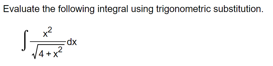 Evaluate the following integral using trigonometric substitution.
x2
√√4+x²
S
=dx
