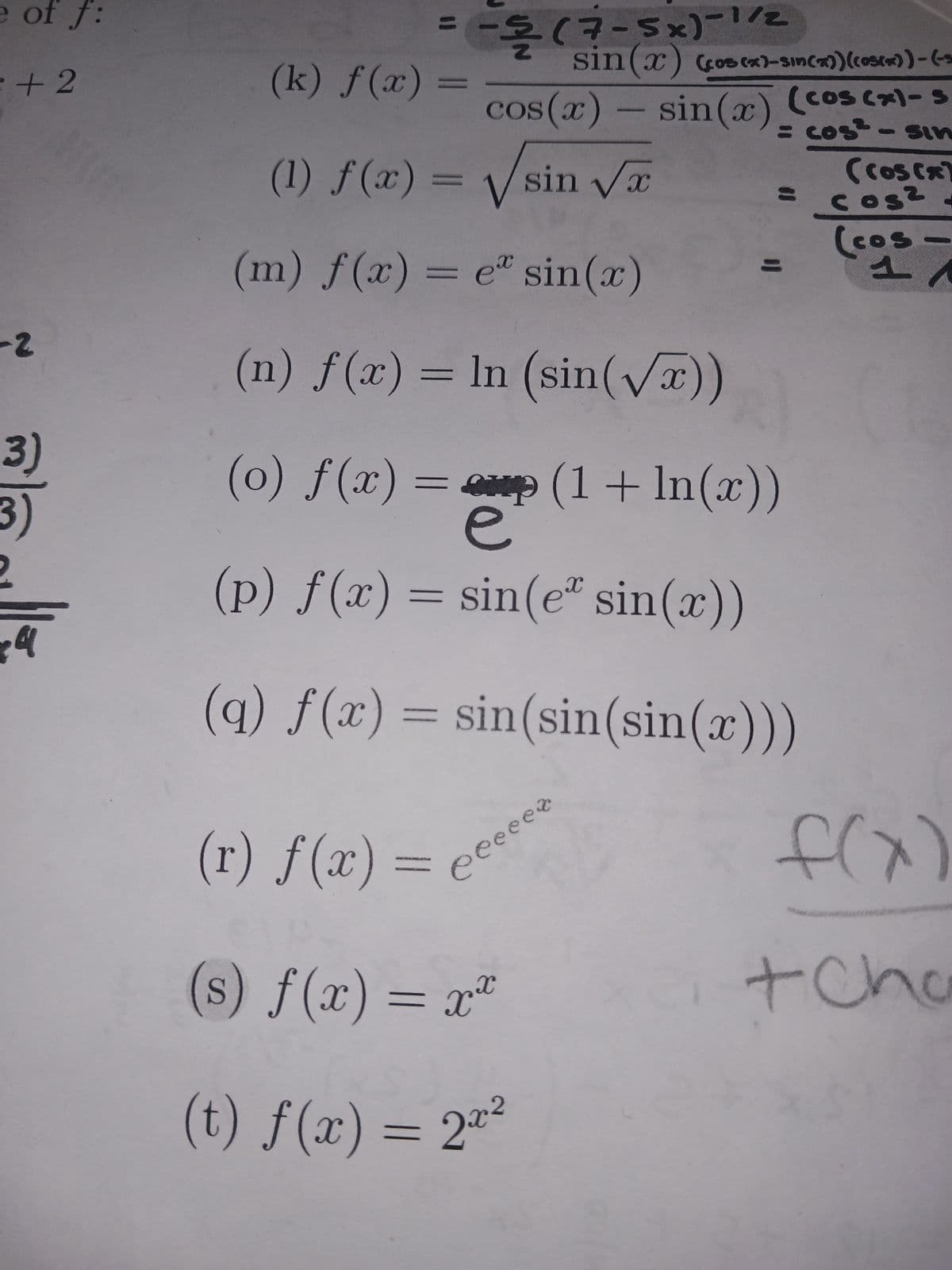 e of f:
+2
-2
3)
3)
-돌
-$(?-sx)-z
sin(x) (cos(x)-sin(x)) (cos(x))-(-3
cos(x) = sin(x) (cos(x)- s
= cost-sin
(k) f(x)
(1) f(x) = √√sin √x
(m) f(x) = e sin(x)
(n) f(x) = ln (sin(√x))
=
(o) f(x) = (1 + In(x))
e
(p) f(x) = sin(e* sin(x))
(q) f(x) = sin(sin(sin(x)))
eeeeer
(cos(x)
= cos² -
(cos-
1
(r) f(x) =
(s) f(x) = x²
(t) f(x) = 2x²
tCho