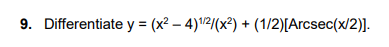 9. Differentiate y = (x² – 4)/2/(x²) + (1/2)[Arcsec(x/2)].
