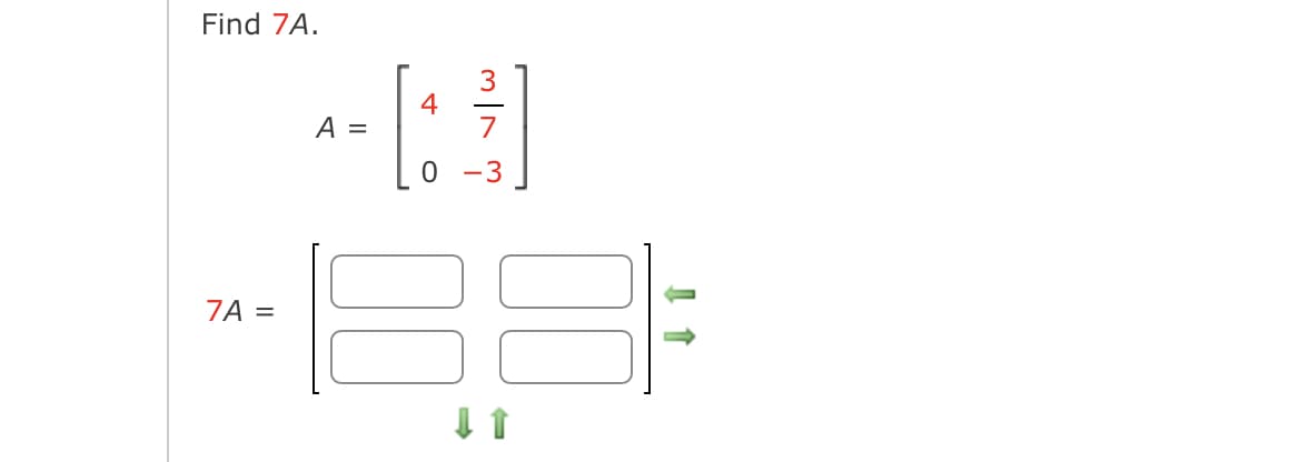 Find 7A.
4
[:
-18.8
7A =
A =
w v/w
0 -3