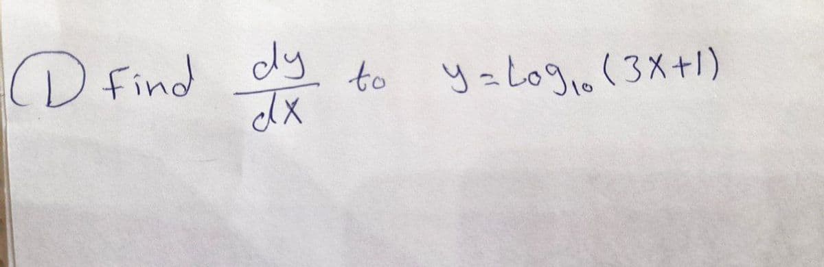 O Find dy to y=logio(3X+1)
