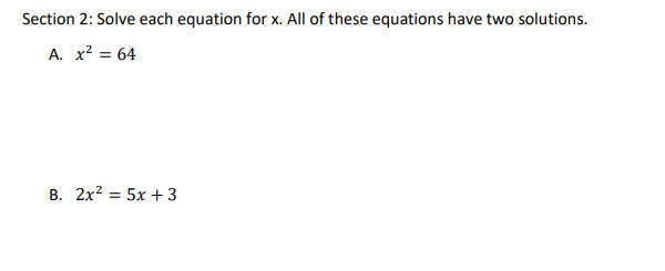 Section 2: Solve each equation for x. All of these equations have two solutions.
A. x² = 64
B. 2x² = 5x + 3
