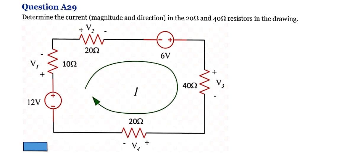 Question A29
Determine the current (magnitude and direction) in the 20N and 402 resistors in the drawing.
+ V,
+
20Ω
6V
102
+
402
1
12V
202
