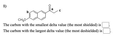 1)
a
b
CH,0-
The carbon with the smallest delta value (the most shielded) is
The carbon with the largest delta value (the most deshielded) is
