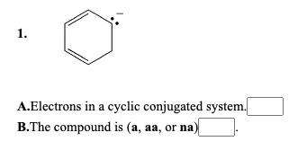 1.
A.Electrons in a cyclic conjugated system.
B.The compound is (a, aa, or na)
