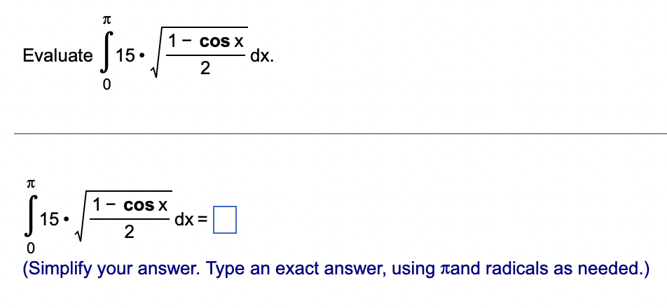 Evaluate
B
$15
0
15.
1 - cos x
2
π
S15
0
(Simplify your answer. Type an exact answer, using and radicals as needed.)
1 - cos x
2
dx.
dx =